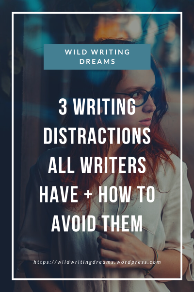 3 Writing Distractions All Writers Have + How To Avoid Them